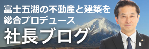 富士五湖の不動産と建築を総合プロデュース - 社長ブログ - 長田 満